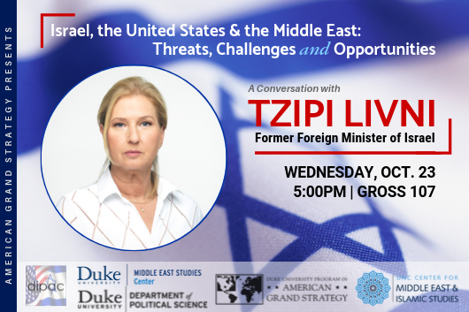 AGS Presents: Tzipi Livni: Israel, the United States &amp;amp;amp;amp;amp;amp;amp;amp;amp; the Middle East: Threats, Challenges and Opportunities  Oct. 23 at 5pm in Sanford 223 (Rhodes Conference Room)